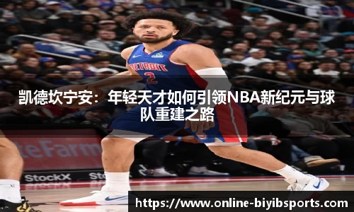 凯德坎宁安：年轻天才如何引领NBA新纪元与球队重建之路